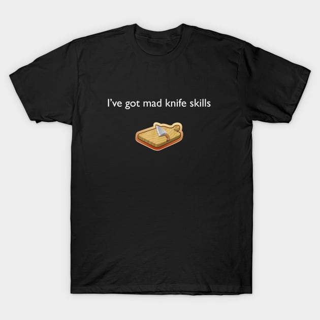 I've Got Mad Knife Skills Funny Chef T-Shirt by teesbyfifi